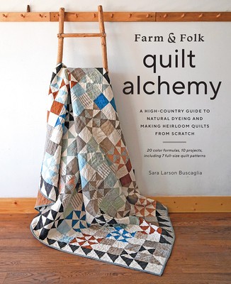 Farm &amp;amp; Folk Quilt Alchemy: A High-Country Guide to Natural Dyeing and Making Heirloom Quilts from Scratch foto