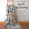 Farm &amp; Folk Quilt Alchemy: A High-Country Guide to Natural Dyeing and Making Heirloom Quilts from Scratch