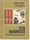 Cumpara ieftin Titu Maiorescu - George Ivascu, biografie, Albatros 1972, 170 pagini