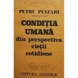 Petru Panzaru - Conditia umana din perspectiva vietii cotidiene (Editia: 1981)