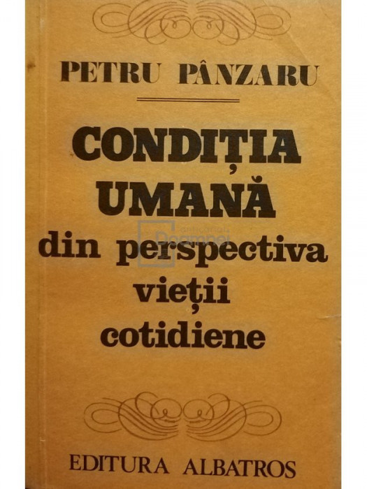 Petru P&acirc;nzaru - Condiția umană din perspectiva vieții cotidiene (editia 1981)