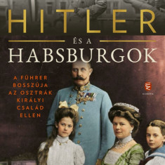 Hitler és a Habsburgok - A Führer bosszúja az osztrák királyi család ellen - James Longo