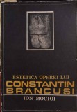 Estetica Operei Constantin Brancusi - Ion Mocioi, 1987, Scrisul Romanesc, Arta, Album, Carte