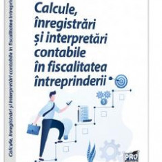 Calcule, inregistrari si interpretari contabile in fiscalitatea intreprinderii - Costel Istrate