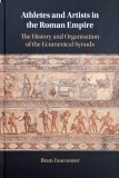 Athletes and Artists in the Roman Empire. The History and Organisation of the Ecumenical Synods - Bram Fauconnier