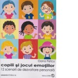 Copii si jocul emotiilor. 12 scenarii de dezvoltare personala - Oana Petcu
