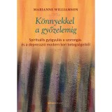 K&ouml;nnyekkel a győzelemig - Spiritu&aacute;lis gy&oacute;gyul&aacute;s a szorong&aacute;s &eacute;s a depresszi&oacute; modern kori betegs&eacute;geiből - Marianne Williamson