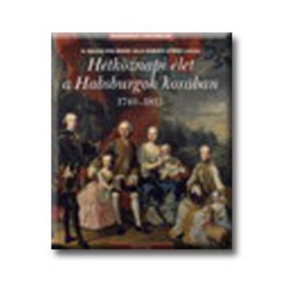 H&amp;eacute;tk&amp;ouml;znapi &amp;eacute;let a Habsburgok kor&amp;aacute;ban - 1740-1815 - H. Bal&amp;aacute;zs &amp;Eacute;va foto