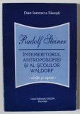 RUDOLF STEINER , INTEMEIETORUL ANTROPOSOFIEI SI AL SCOLILOR WALDORF , VIATA SI OPERA de DAN IONESCU - SISESTI , 2003