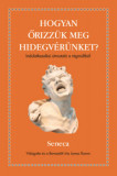 Hogyan őrizz&uuml;k meg a hidegv&eacute;r&uuml;nket? - Indulatkezel&eacute;si &uacute;tmutat&oacute; a r&eacute;gm&uacute;ltb&oacute;l - Seneca