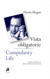 Viața obligatorie | Compulsory Life - Paperback brosat - Florin Mugur - Tracus Arte