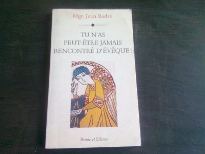 TU N&amp;#039;AS PEUT-ETRE JAMAIS RENCONTRE D&amp;#039;EVEQUE - JEAN BADRE (CARTE IN LIMBA FRANCEZA) foto