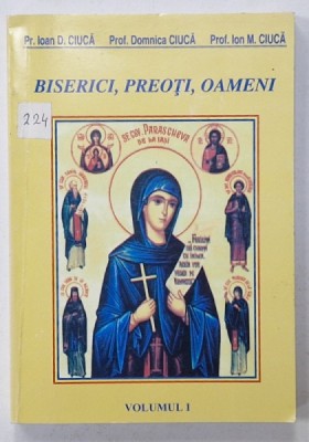 BISERICI , PREOTI , OAMENI de PR. IOAN D. CIUCA ...PR. ION M. CIUCA , VOLUMUL I , 2003 , DEDICATIE * foto