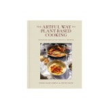 The Artful Way to Plant-Based Cooking: Nourishing Recipes and Heartfelt Moments (a Cookbook)