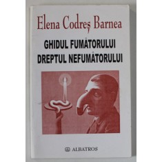 GHIDUL FUMATORULUI , DREPTUL NEFUMATORULUI de ELENA CODRES BARNEA , CUM SA FUMAM FARA SA NE IMBOLNAVIM ? , 2003