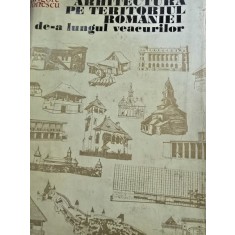 Grigore Ionescu - Arhitectura pe teritoriul Romaniei de-a lungul veacurilor