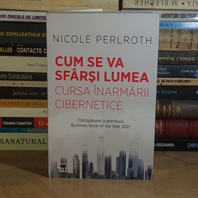 NICOLE PERLROTH - CUM SE VA SFARSI LUMEA : CURSA INARMARII CIBERNETICE , 2022 * foto