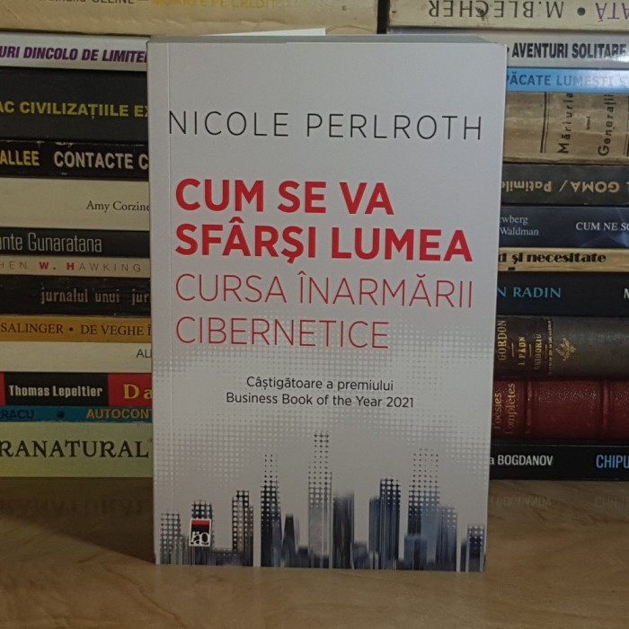 NICOLE PERLROTH - CUM SE VA SFARSI LUMEA : CURSA INARMARII CIBERNETICE , 2022 *