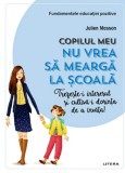 Copilul meu nu vrea sa mearga la scoala. Trezeste-i interesul si cultiva-i dorinta de a invata! - Editura Litera