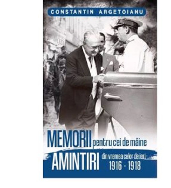 Memorii Pentru Cei De Maine. Amintiri Din Vremea Celor De Ieri 1916-1918 Vol 2- Constantin Argetoianu , Constantin Argetoianu - Editura Paul Editions