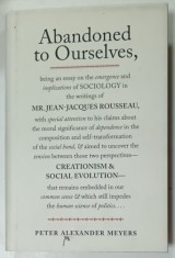 ABANDONED TO OURSELVES ...ON THE EMERGENCE AND IMPLICATIONS OF SOCIOLOGY IN THE WRITINGS of MR. JEAN - JACQUES ROUSSEAU ....by PETER ALEXANDER MEYER