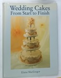 WEDDING CAKES FROM START TO FINISH by ELAINE MGREGOR , 1993 , DEDICATIE *