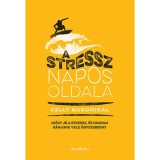 A stressz napos oldala - Mi&eacute;rt j&oacute; a stressz, &eacute;s hogyan b&aacute;njunk vele &uuml;gyesebben? - Kelly McGonigal
