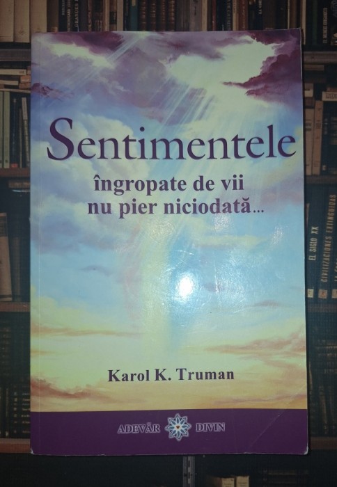 Karol K. Truman - Sentimentele &icirc;ngropate de vii nu pier niciodată