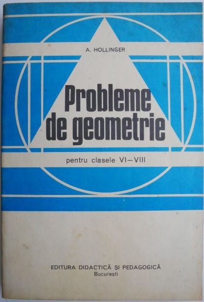 Probleme de geometrie pentru clasele VI-VIII &ndash; A. Hollinger