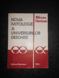 MIRCEA HERIVAN - NOUA MITOLOGIE A UNIVERSURILOR DESCHISE