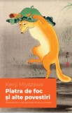 Piatra de foc si alte povestiri - Kenji Miyazawa, Alice Books