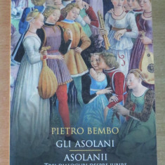 Gli Asolani . Asolanii. Trei dialoguri despre iubire - Pietro Bembo