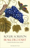 Beau, deci exist. O calatorie filozofica in lumea vinurilor - Roger Scruton - Editura Humanitas