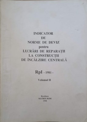 INDICATOR DE NORME DE DEVIZ PENTRU LUCRARI DE REPARATII LA CONSTRUCTII DE INCALZIRE CENTRALA &amp;quot;RpI&amp;quot; - 1981 - VOL. foto