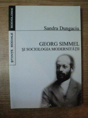 GEORG SIMMEL SI SOCIOLOGIA MODERNITATII de SANDRA DUNGACIU foto