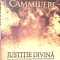 JUSTITIE DIVINA. IDEALURI VIOLENTE, DELICATE, CRUDE SI PASIUNI NICIODATA DOMOLITE-RINO CAMMILLERI-263265