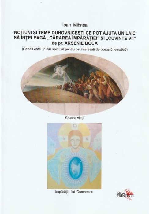 IOAN MIHNEA - NOTIUNI SI TEME DUHOVNICESTI CE POT AJUTA UN LAIC SA INTELEAGA CARAREA IMPARATIEI SI CUVINTE VII DE PREOT ARSENIE BOCA