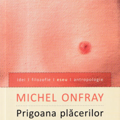 Prigoana placerilor - Michel Onfray