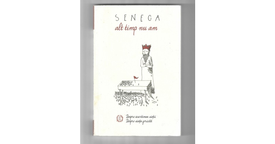 Seneca Alt timp nu am Despre scurtimea vietii; Despre