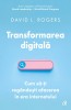 Transformarea Digitala. Cum Sa-Ti Regandesti Afacerea In Era Internetulu, David L. Rogers - Editura Curtea Veche