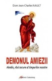 Demonul amiezii. Akedia, raul ascuns al timpurilor noastre - Dom Jean-Charles Nault