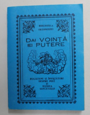 DAI VOINTA ,IEI PUTERE - RUGACIUNI SI INVATATURI DESPRE POST SI IESIREA SUFLETULUI de NICODIM MANDITA , REEDITAREA EDITIEI INTERBELICE foto