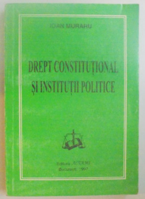 DREPT CONSTITUTUTIONAL SI INSTITUTII POLITICE , EDITIA A VII A REVAZUTA SI ADAUGITA de IOAN MURARU , 1997 foto