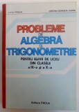 PROBLEME DE ALGEBRA SI TRIGONOMETRIE PENTRU ELEVII DE LICEU DIN CLASELE A IX - A si a X-A , de LIVIU PARSAN si CRISTINA-GEORGETA LAZANU , 1983