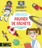 Vreau sa fiu inginer de rachete - Anna Claybourne - Litera