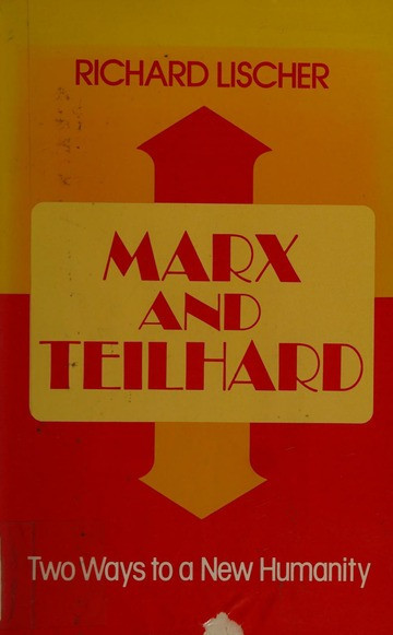 Marx and Teilhard Two ways to a new humanity/ Richard Lischer