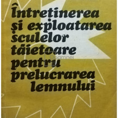 V. Dogaru - Intretinerea si exploatarea sculelor taietoare pentru prelucrarea lemnului (editia 1981)