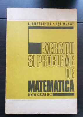 Exerciții și probleme de matematică pentru clasele IX-X - C. Ionescu-Țiu, I. Șt. Mușat foto