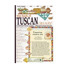 The Book Of Tuscan Cuisine Traditional Family Recipes Collected Around Tuscany