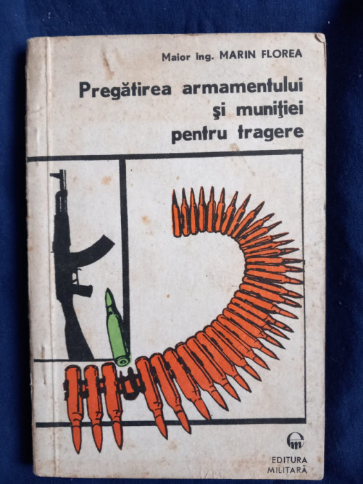 Marin Florea - Pregatirea Armamentului și Muniției Pentru Tragere _ Ed. Militara